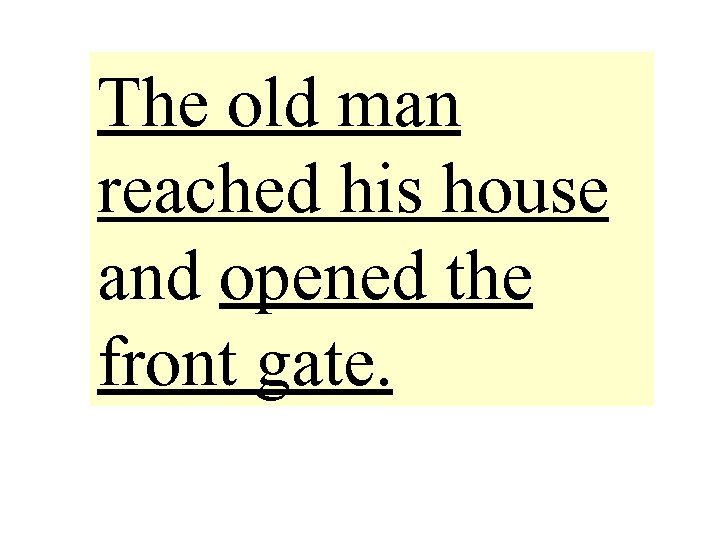 The old man reached his house and opened the front gate. 