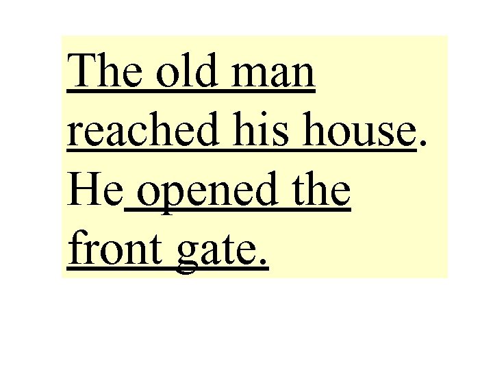 The old man reached his house. He opened the front gate. 