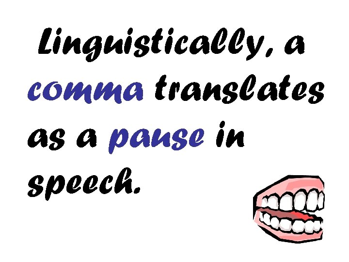 Linguistically, a comma translates as a pause in speech. 