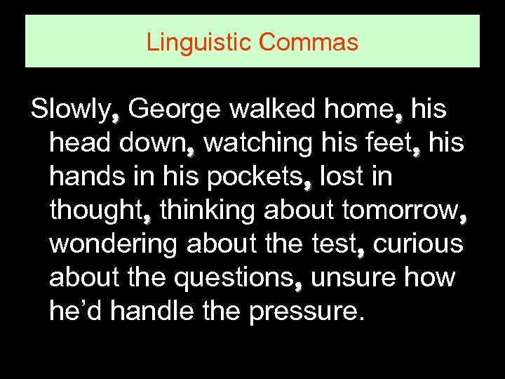 Linguistic Commas Slowly, George walked home, his head down, watching his feet, his hands