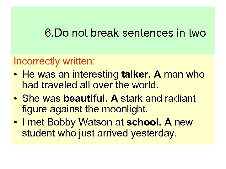 6. Do not break sentences in two Incorrectly written: • He was an interesting