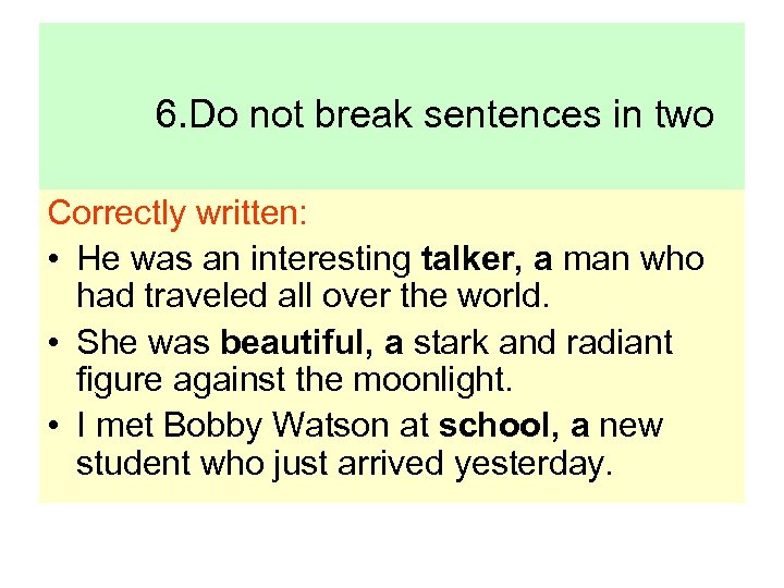 6. Do not break sentences in two Correctly written: • He was an interesting