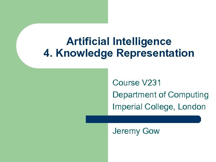Artificial Intelligence 4. Knowledge Representation Course V 231 Department of Computing Imperial College, London