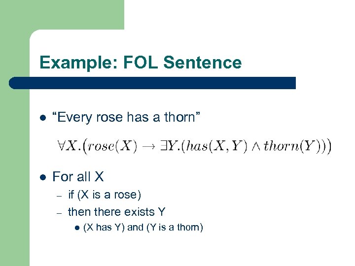 Example: FOL Sentence l “Every rose has a thorn” l For all X –