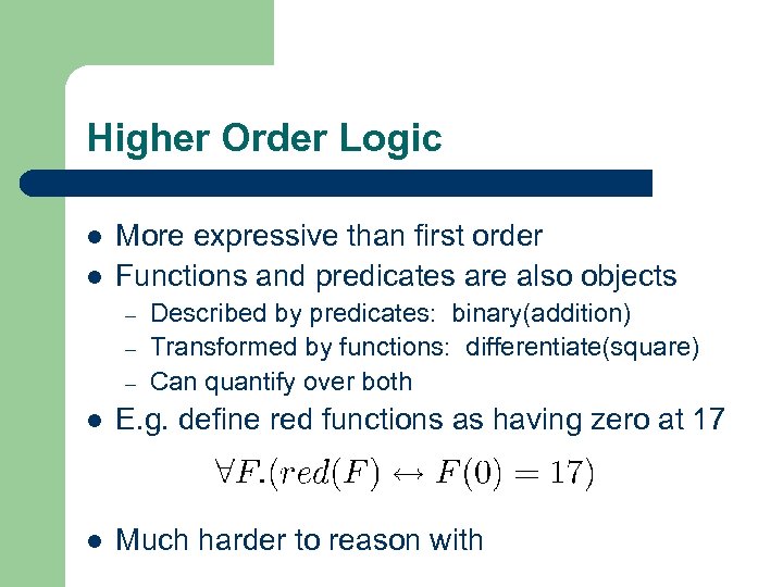 Higher Order Logic l l More expressive than first order Functions and predicates are