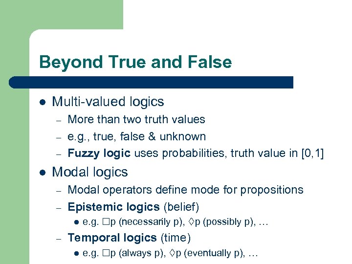 Beyond True and False l Multi-valued logics – – – l More than two