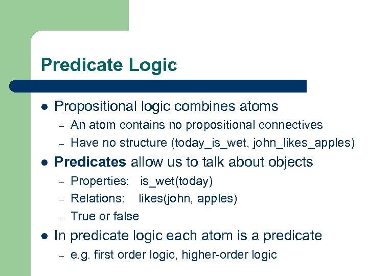 Predicate Logic l Propositional logic combines atoms – – l Predicates allow us to