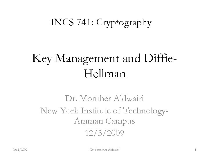 INCS 741: Cryptography Key Management and Diffie. Hellman Dr. Monther Aldwairi New York Institute