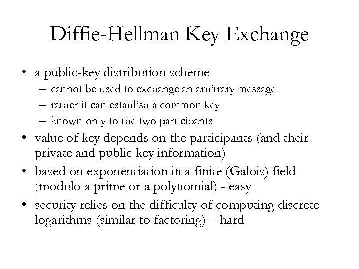 Diffie-Hellman Key Exchange • a public-key distribution scheme – cannot be used to exchange