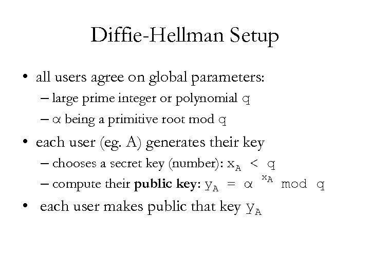 Diffie-Hellman Setup • all users agree on global parameters: – large prime integer or