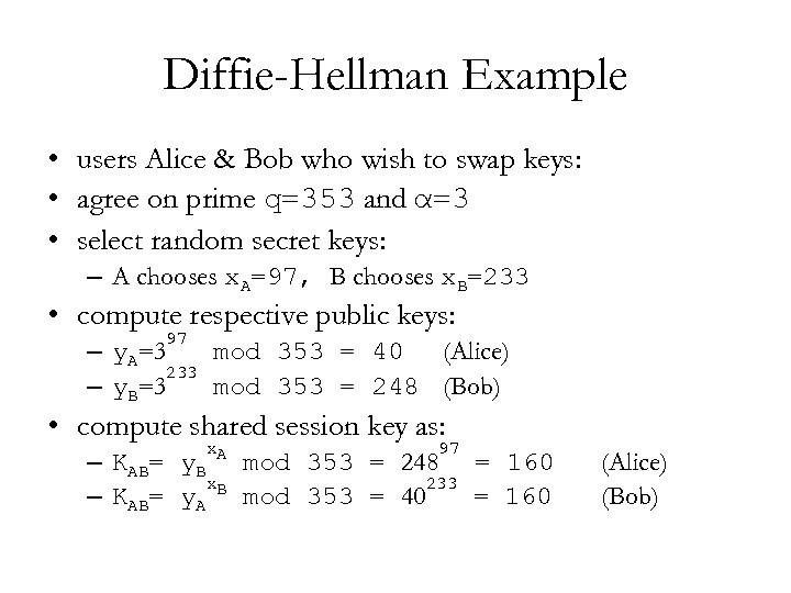 Diffie-Hellman Example • users Alice & Bob who wish to swap keys: • agree