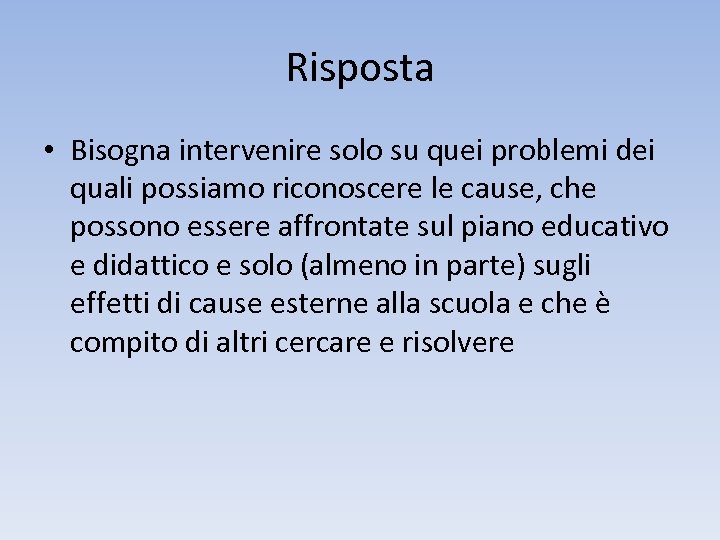 Risposta • Bisogna intervenire solo su quei problemi dei quali possiamo riconoscere le cause,