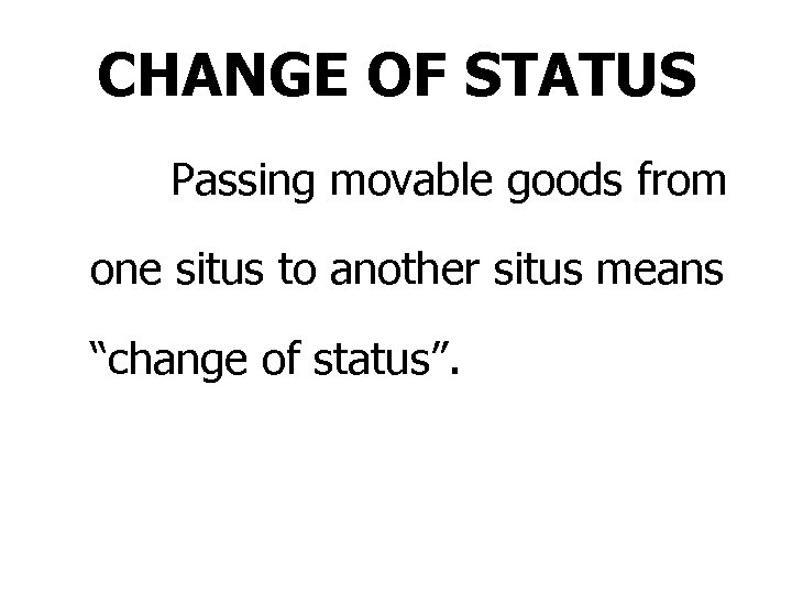 CHANGE OF STATUS Passing movable goods from one situs to another situs means “change