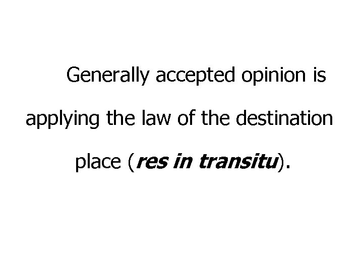 Generally accepted opinion is applying the law of the destination place (res in transitu).