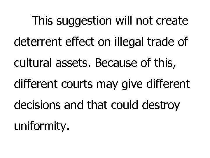 This suggestion will not create deterrent effect on illegal trade of cultural assets. Because