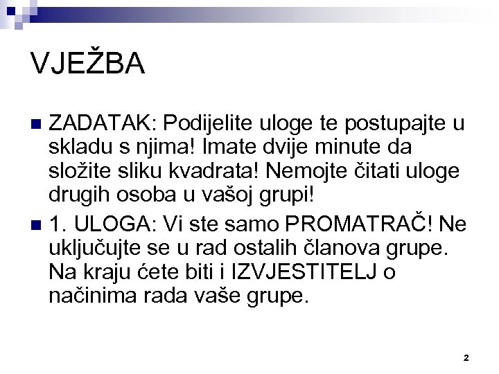 VJEŽBA ZADATAK: Podijelite uloge te postupajte u skladu s njima! Imate dvije minute da