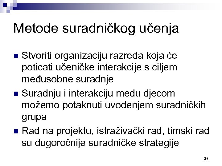 Metode suradničkog učenja Stvoriti organizaciju razreda koja će poticati učeničke interakcije s ciljem međusobne