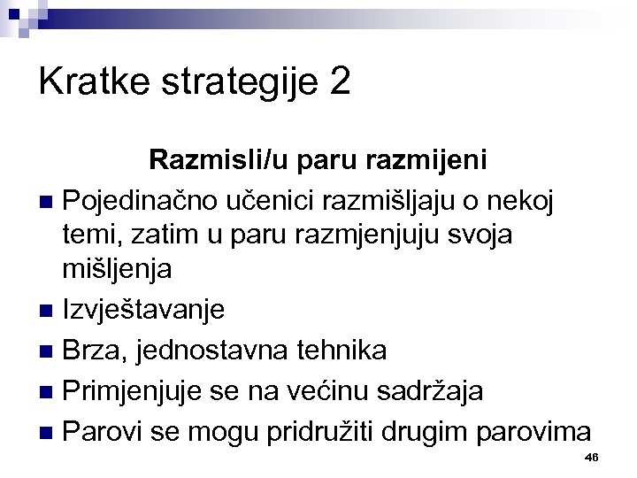 Kratke strategije 2 Razmisli/u paru razmijeni n Pojedinačno učenici razmišljaju o nekoj temi, zatim