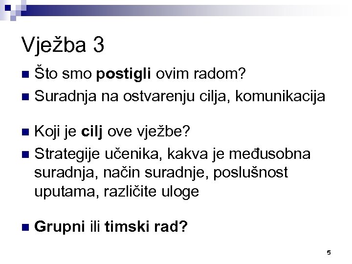 Vježba 3 Što smo postigli ovim radom? n Suradnja na ostvarenju cilja, komunikacija n