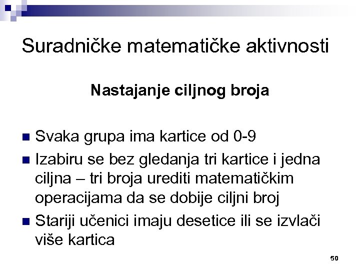 Suradničke matematičke aktivnosti Nastajanje ciljnog broja Svaka grupa ima kartice od 0 -9 n