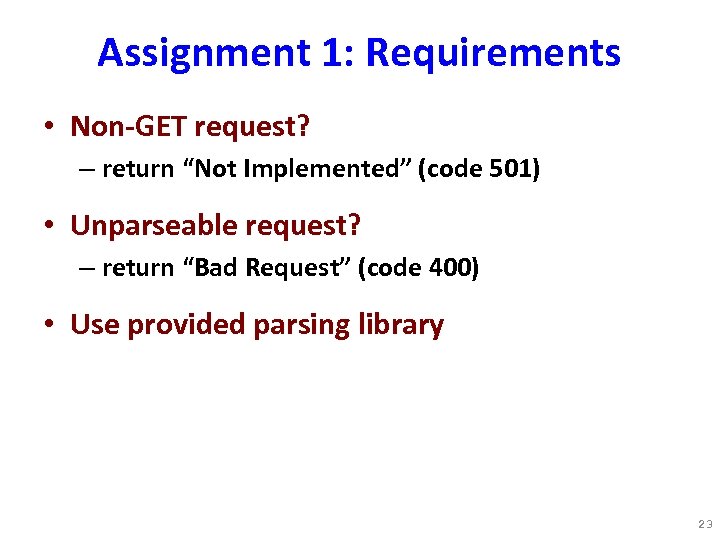 Assignment 1: Requirements • Non-GET request? – return “Not Implemented” (code 501) • Unparseable