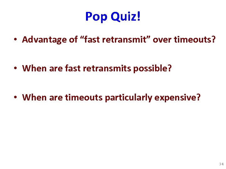 Pop Quiz! • Advantage of “fast retransmit” over timeouts? • When are fast retransmits