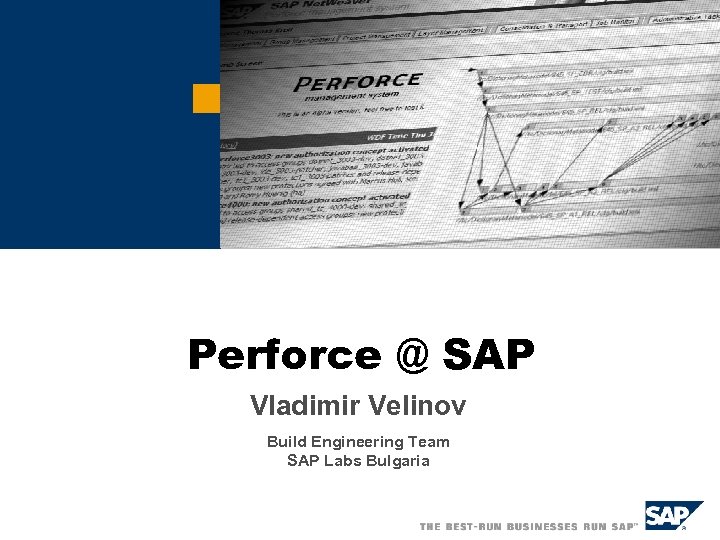 Perforce @ SAP Vladimir Velinov Build Engineering Team SAP Labs Bulgaria 