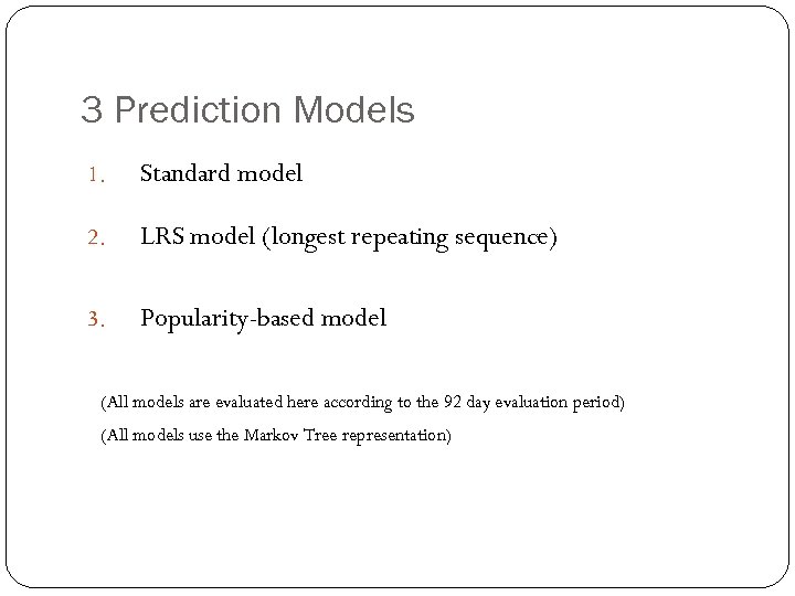 3 Prediction Models 1. Standard model 2. LRS model (longest repeating sequence) 3. Popularity-based