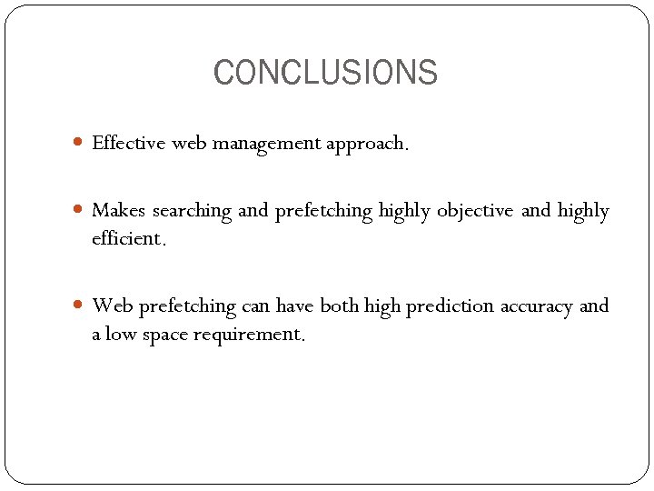 CONCLUSIONS Effective web management approach. Makes searching and prefetching highly objective and highly efficient.