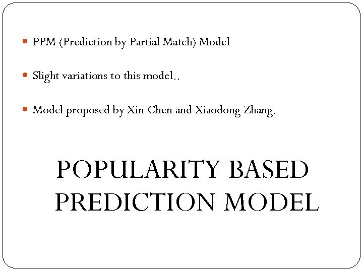  PPM (Prediction by Partial Match) Model Slight variations to this model. . Model