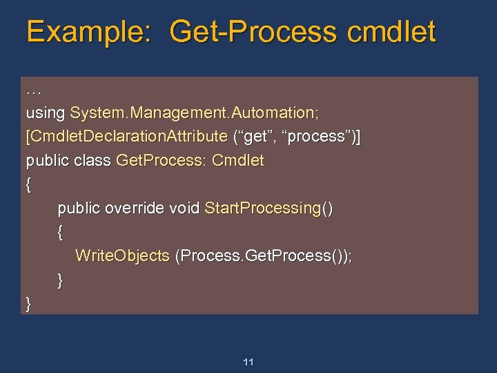 Example: Get-Process cmdlet … using System. Management. Automation; [Cmdlet. Declaration. Attribute (“get”, “process”)] public