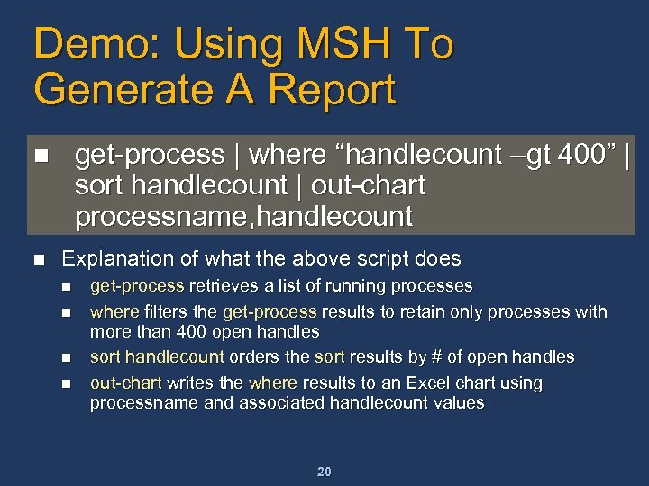 Demo: Using MSH To Generate A Report get-process | where “handlecount –gt 400” |