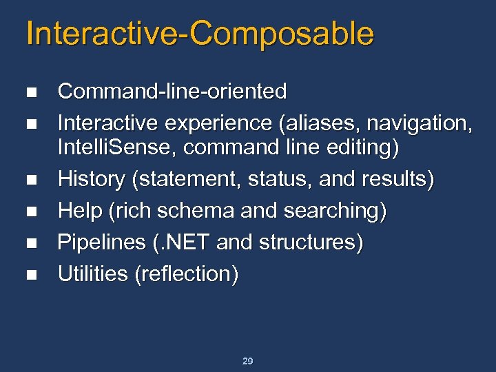 Interactive-Composable n n n Command-line-oriented Interactive experience (aliases, navigation, Intelli. Sense, command line editing)