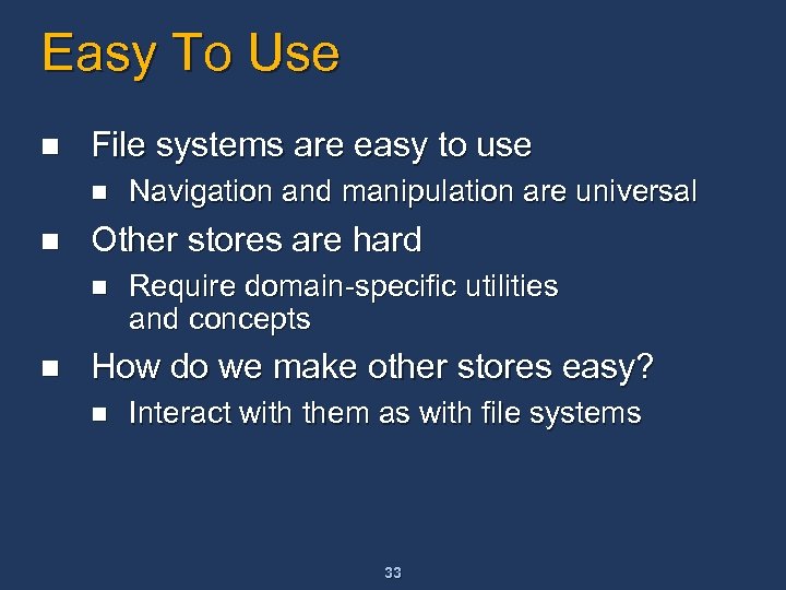 Easy To Use n File systems are easy to use n n Other stores
