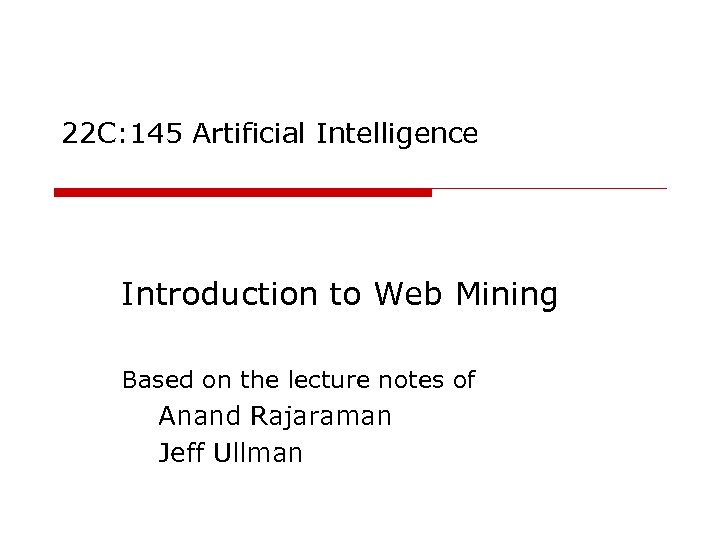 22 C: 145 Artificial Intelligence Introduction to Web Mining Based on the lecture notes