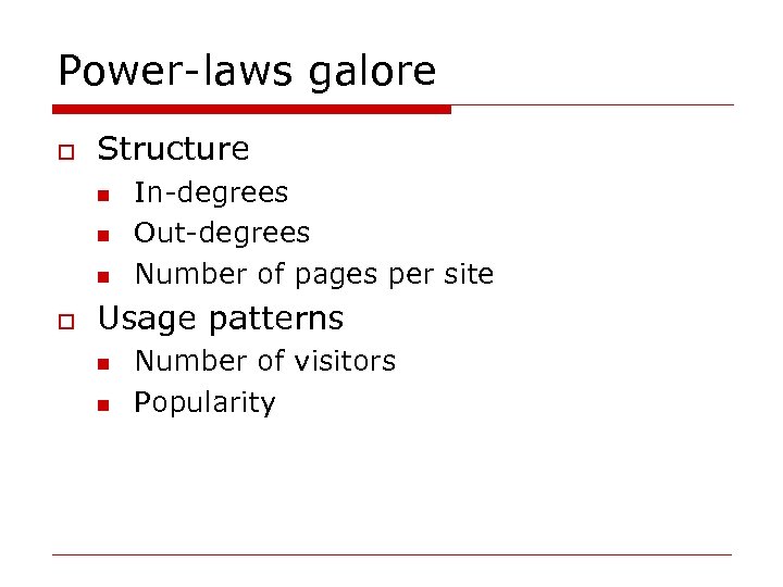 Power-laws galore o Structure n n n o In-degrees Out-degrees Number of pages per