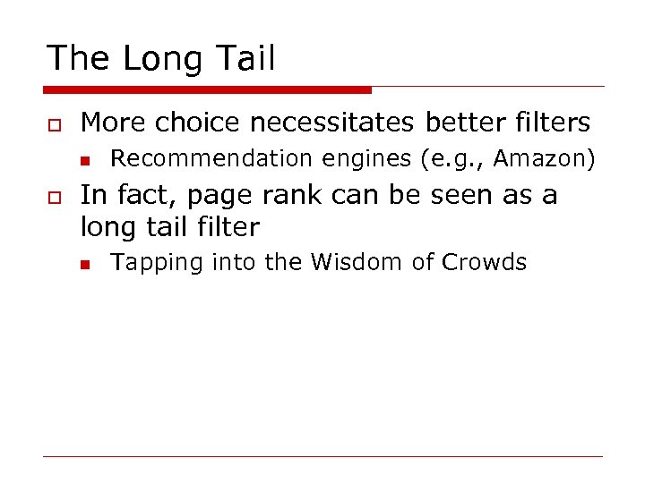 The Long Tail o More choice necessitates better filters n o Recommendation engines (e.
