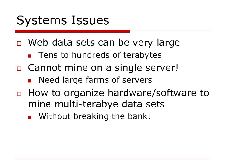 Systems Issues o Web data sets can be very large n o Cannot mine