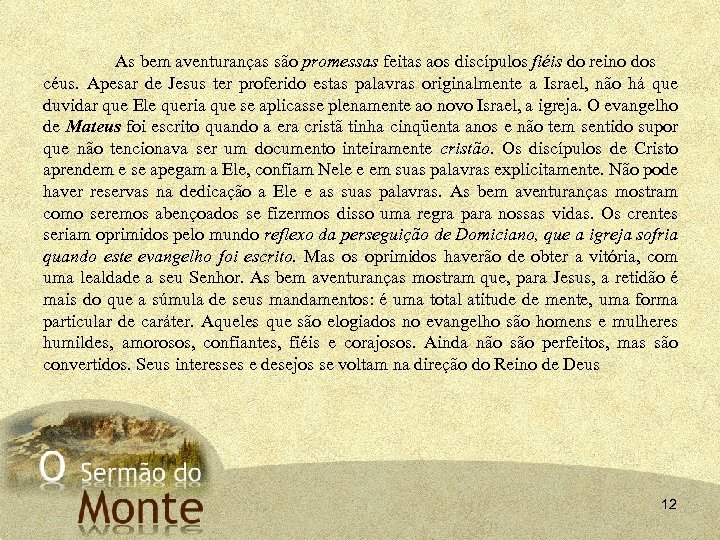 As bem aventuranças são promessas feitas aos discípulos fiéis do reino dos céus. Apesar