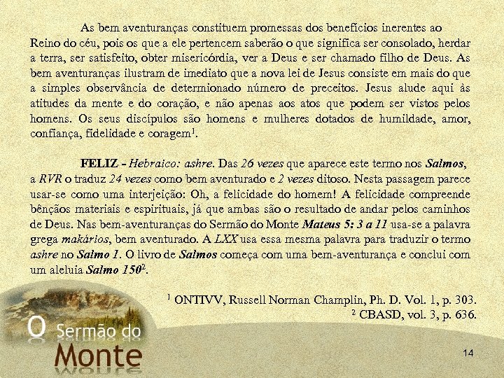 As bem aventuranças constituem promessas dos benefícios inerentes ao Reino do céu, pois os