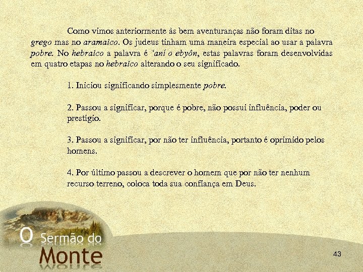 Como vimos anteriormente às bem aventuranças não foram ditas no grego mas no aramaico.