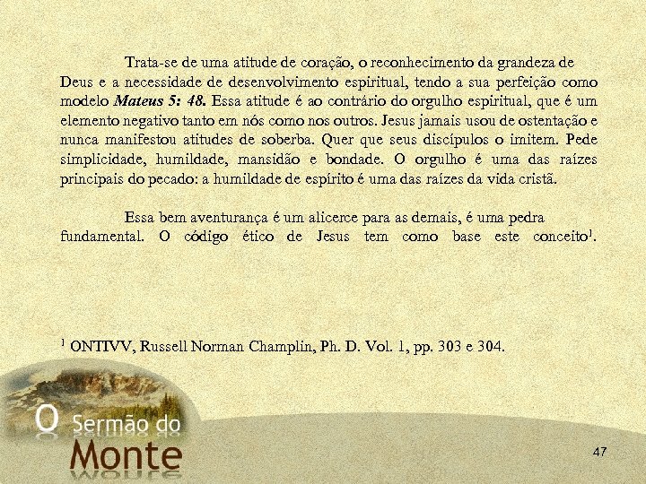 Trata-se de uma atitude de coração, o reconhecimento da grandeza de Deus e a