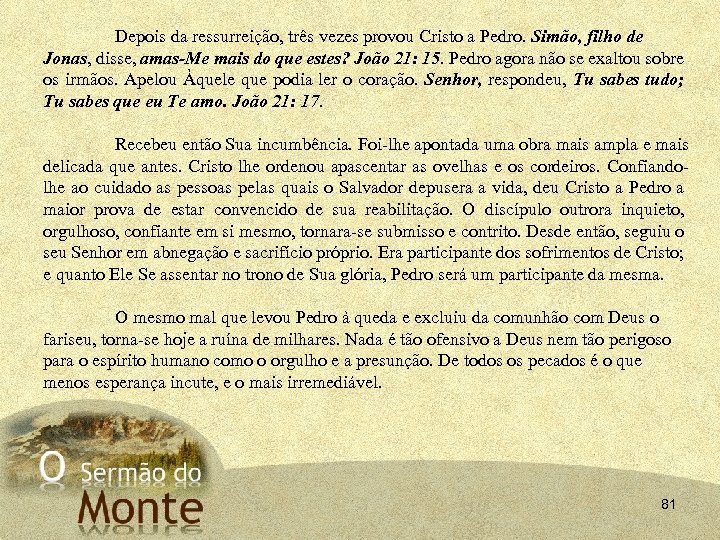 Depois da ressurreição, três vezes provou Cristo a Pedro. Simão, filho de Jonas, disse,