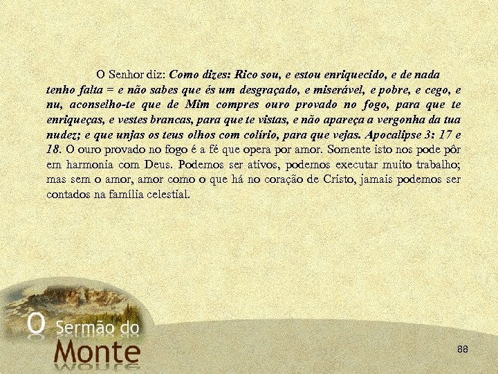 O Senhor diz: Como dizes: Rico sou, e estou enriquecido, e de nada tenho