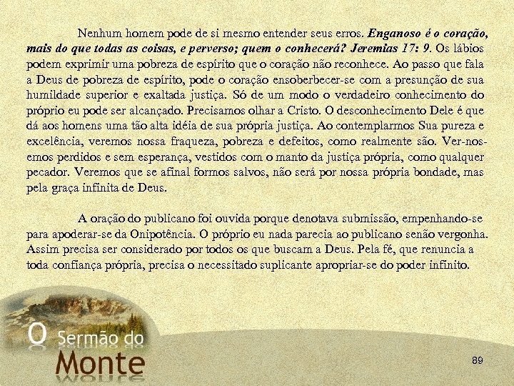 Nenhum homem pode de si mesmo entender seus erros. Enganoso é o coração, mais