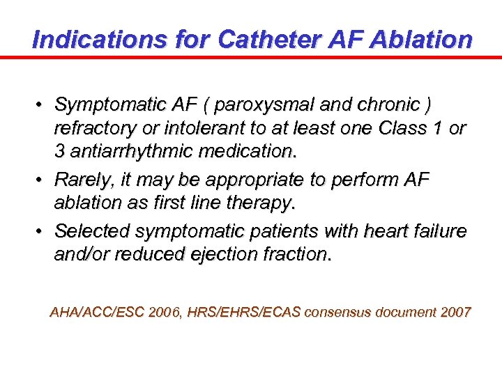 Indications for Catheter AF Ablation • Symptomatic AF ( paroxysmal and chronic ) refractory