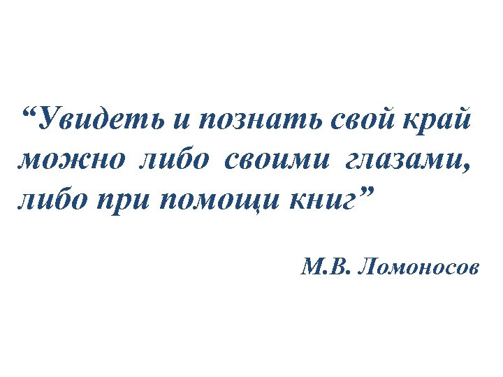 Можно либо. Увидеть и познать свой край Ломоносов. Увидеть и познать свой край. Познай свой край читая книгу. М. Ломоносов увидеть и познать.