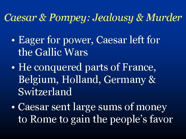 Caesar & Pompey: Jealousy & Murder • Eager for power, Caesar left for the