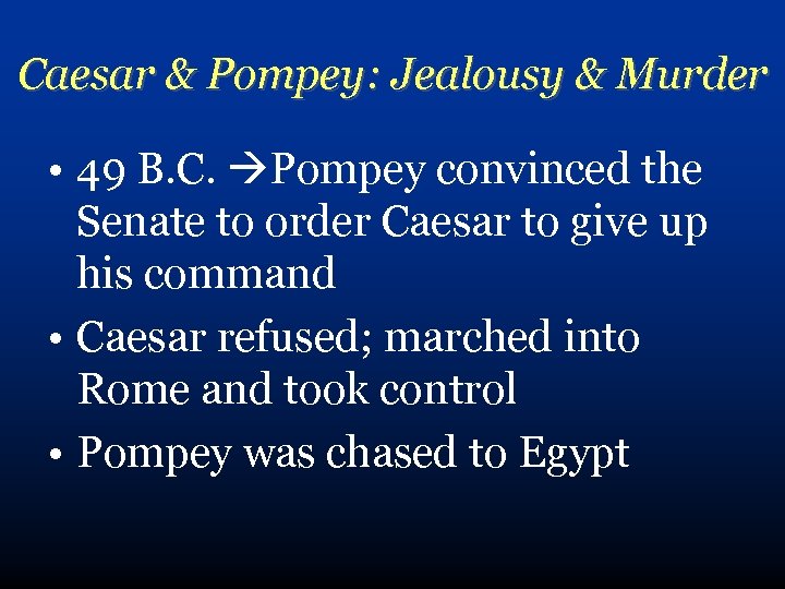 Caesar & Pompey: Jealousy & Murder • 49 B. C. Pompey convinced the Senate