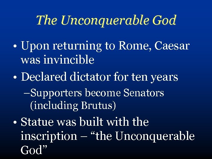 The Unconquerable God • Upon returning to Rome, Caesar was invincible • Declared dictator